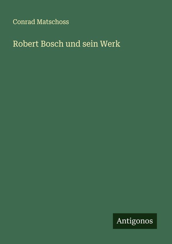 Robert Bosch und sein Werk - Conrad Matschoss (Buch)