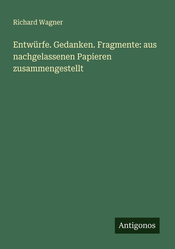 Entwürfe. Gedanken. Fragmente: aus nachgelassenen Papieren zusammen...