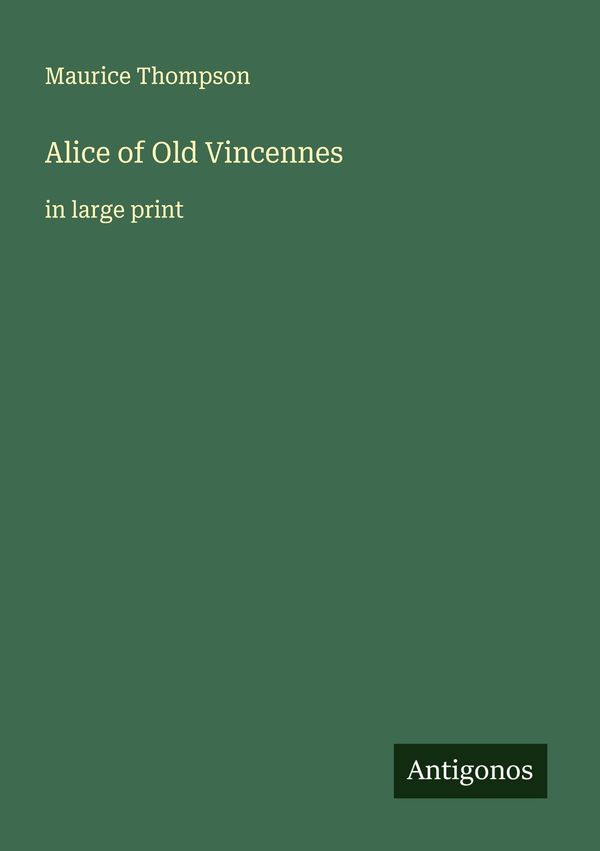 Alice of Old Vincennes - Maurice Thompson (Buch)