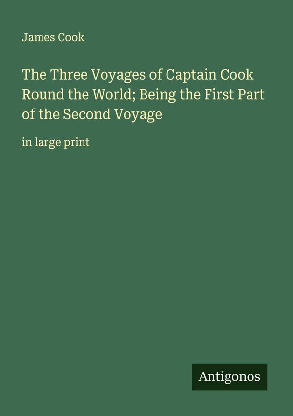 The Three Voyages of Captain Cook Round the World; Being the First ...