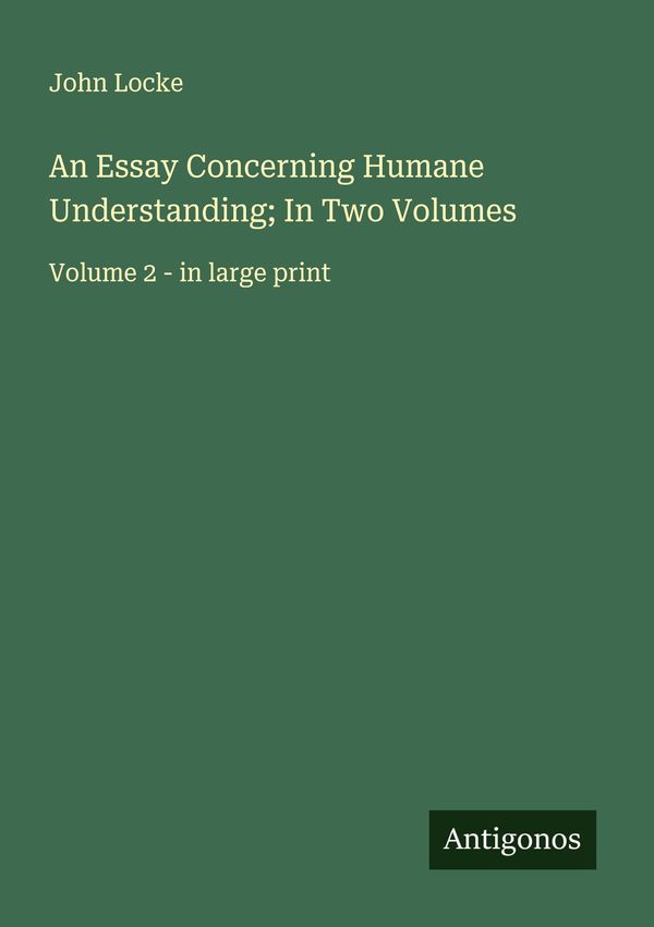 An Essay Concerning Humane Understanding; In Two Volumes - John Locke