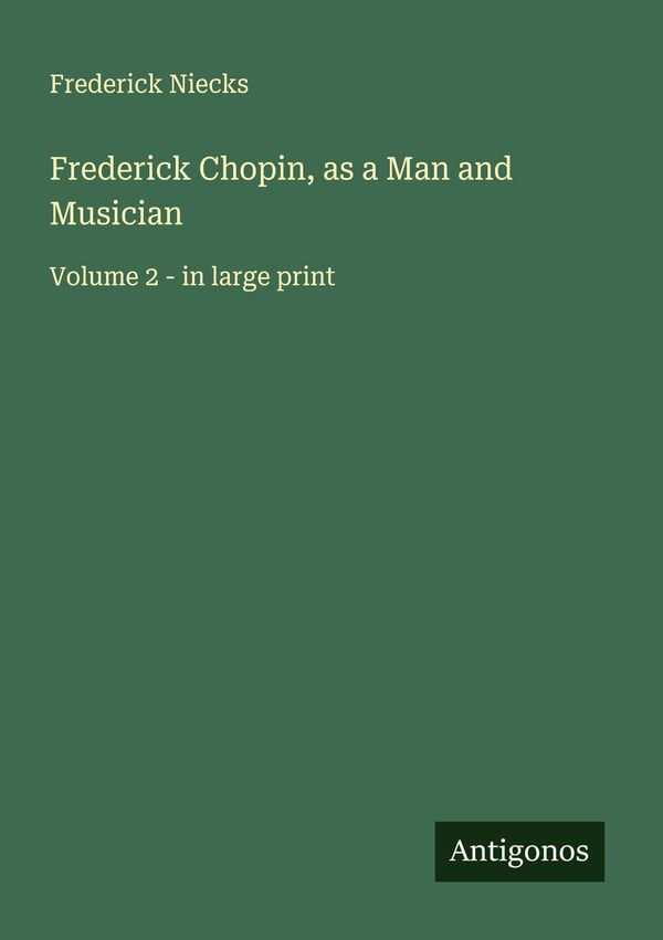Frederick Chopin, as a Man and Musician - Frederick Niecks (Buch)