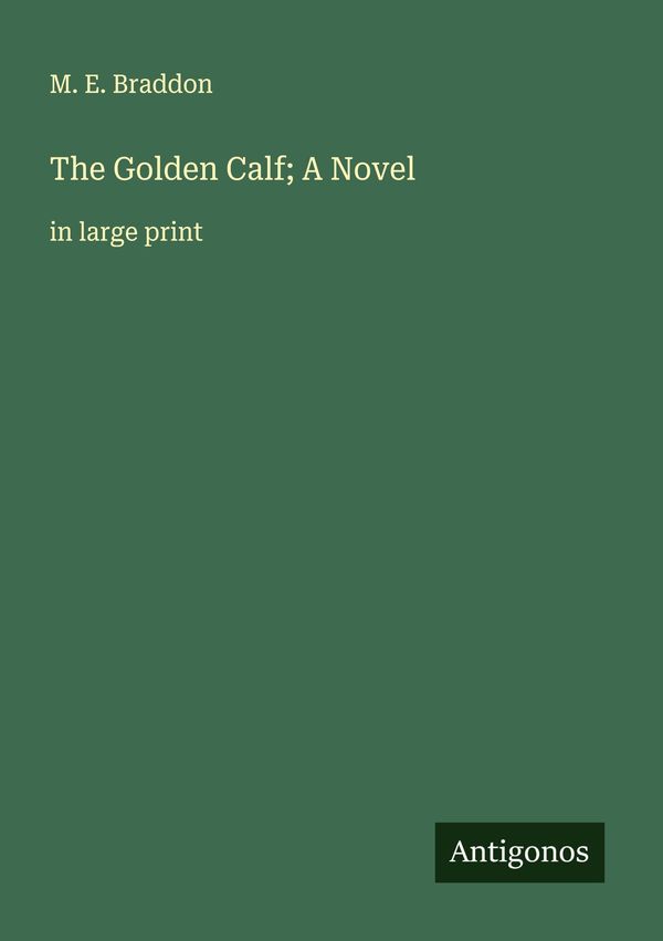 The Golden Calf; A Novel - M. E. Braddon (Buch)