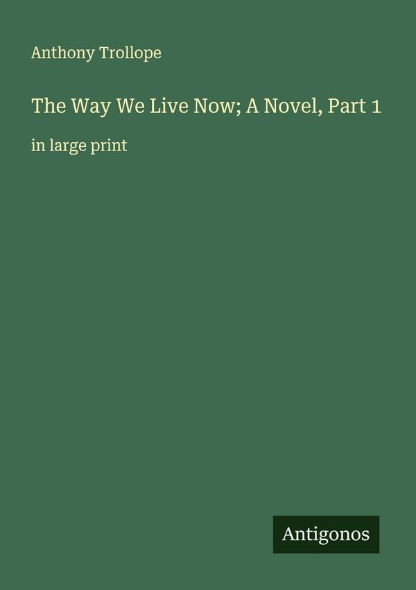 The Way We Live Now; A Novel, Part 1 - Anthony Trollope (Buch)