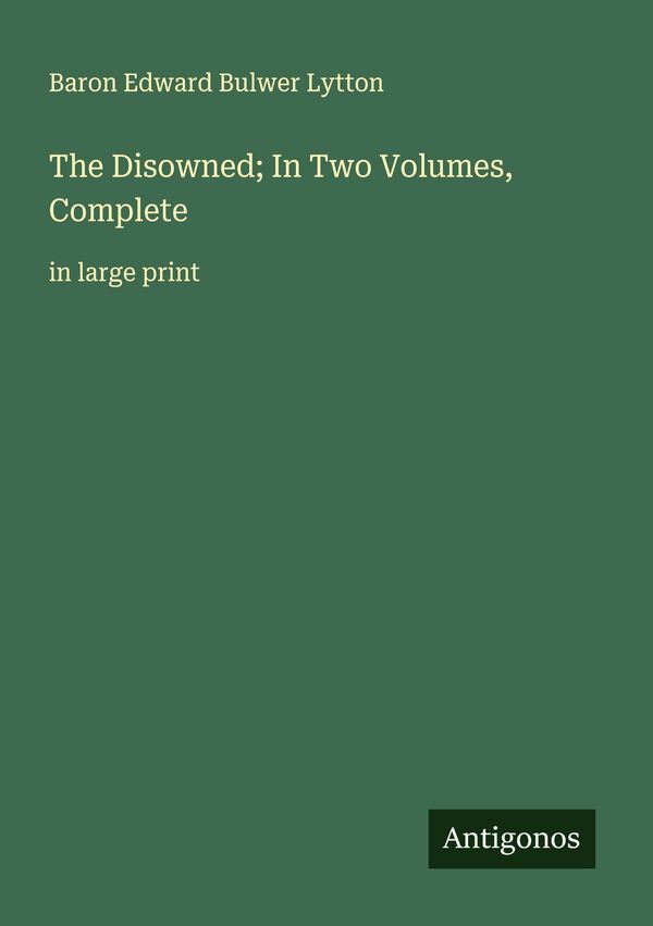 The Disowned; In Two Volumes, Complete - Baron Edward Bulwer Lytton