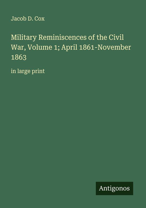 Military Reminiscences of the Civil War, Volume 1; April 1861-Novem...