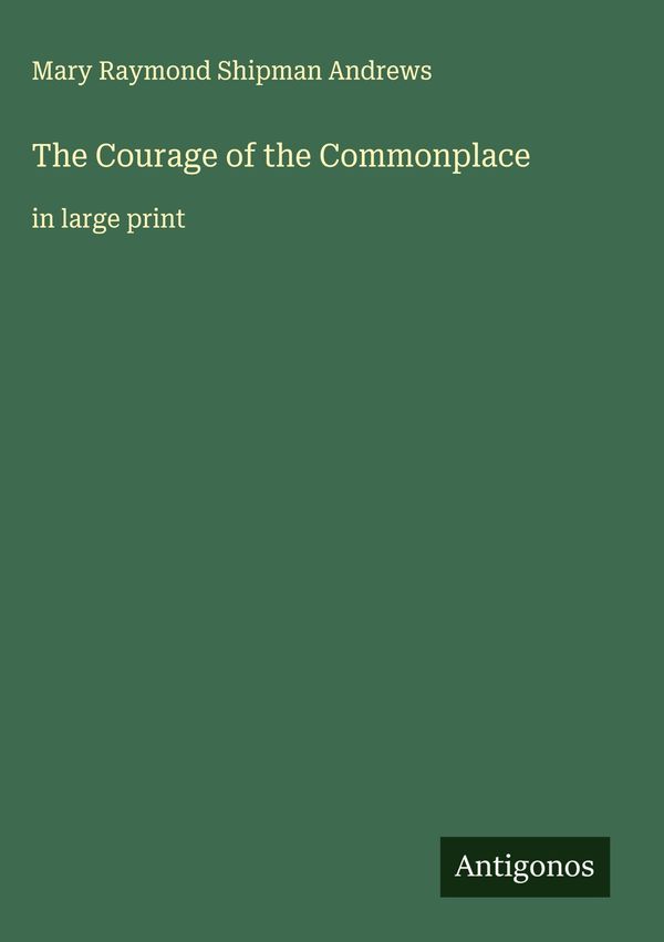 The Courage of the Commonplace - Mary Raymond Shipman Andrews (Buch)