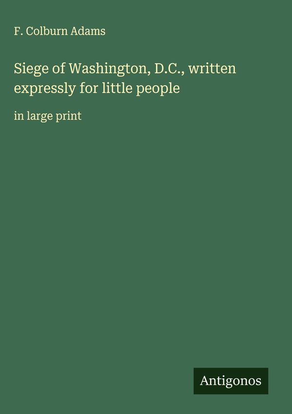 Siege of Washington, D.C., written expressly for little people (Buch)