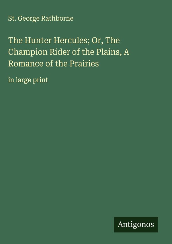 The Hunter Hercules; Or, The Champion Rider of the Plains, A Romanc...