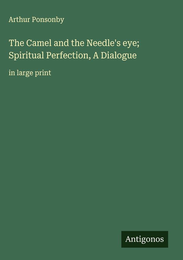The Camel and the Needles eye; Spiritual Perfection, A Dialogue