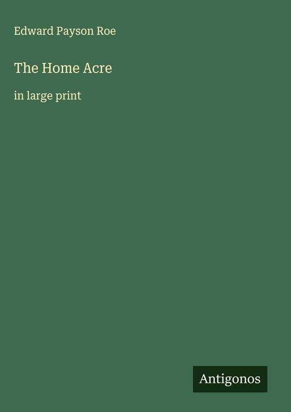 The Home Acre - Edward Payson Roe (Buch)