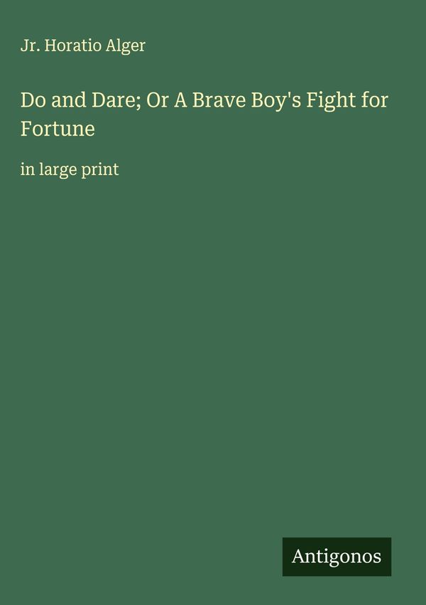 Do and Dare; Or A Brave Boys Fight for Fortune - Jr. Horatio Alger