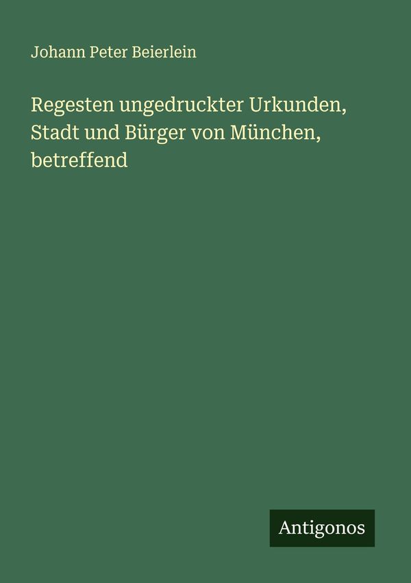 Regesten ungedruckter Urkunden, Stadt und Bürger von München, betre...