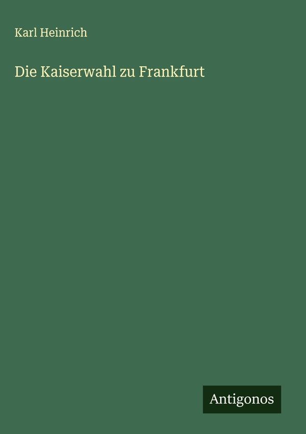 Die Kaiserwahl zu Frankfurt - Karl Heinrich (Buch)