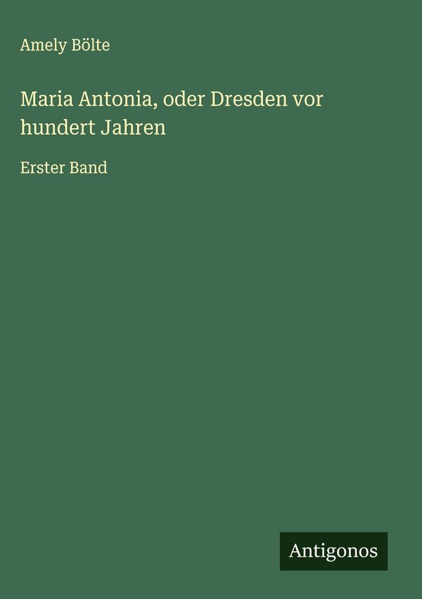 Maria Antonia, oder Dresden vor hundert Jahren - Amely Bölte (Buch)