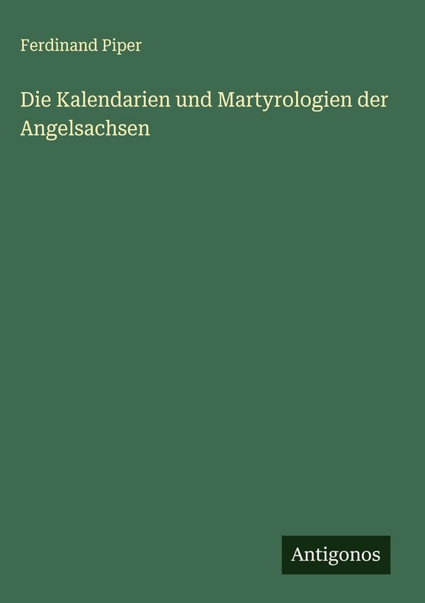 Die Kalendarien und Martyrologien der Angelsachsen - Ferdinand Piper