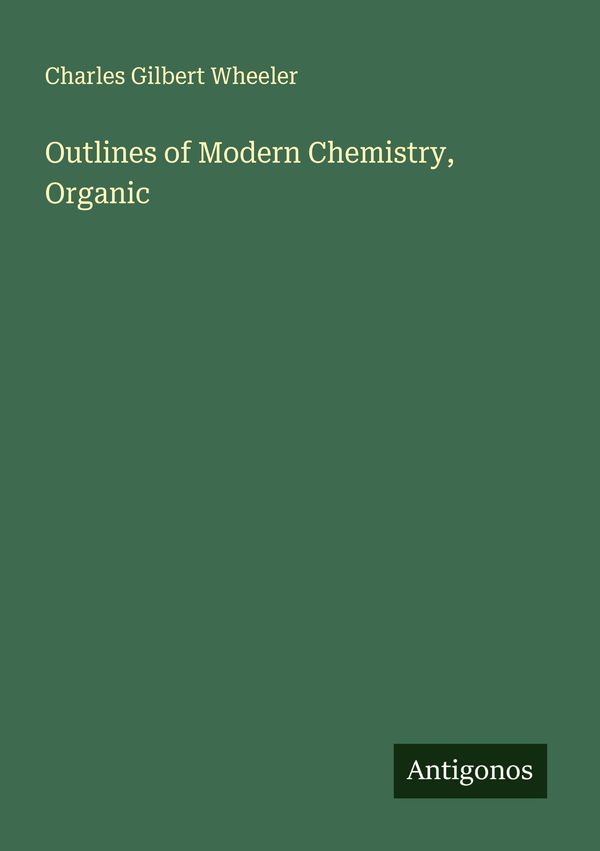 Outlines of Modern Chemistry, Organic - Charles Gilbert Wheeler (Buch)