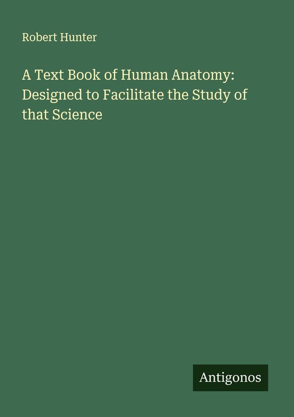 A Text Book of Human Anatomy: Designed to Facilitate the Study of t...
