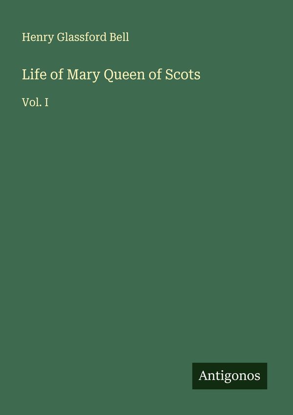 Life of Mary Queen of Scots - Henry Glassford Bell (Buch)