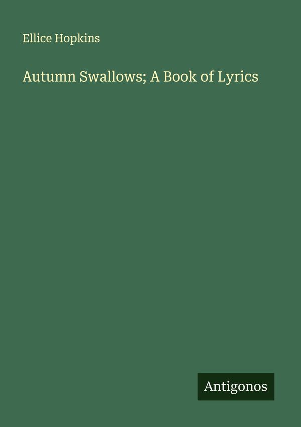 Autumn Swallows; A Book of Lyrics - Ellice Hopkins (Buch)