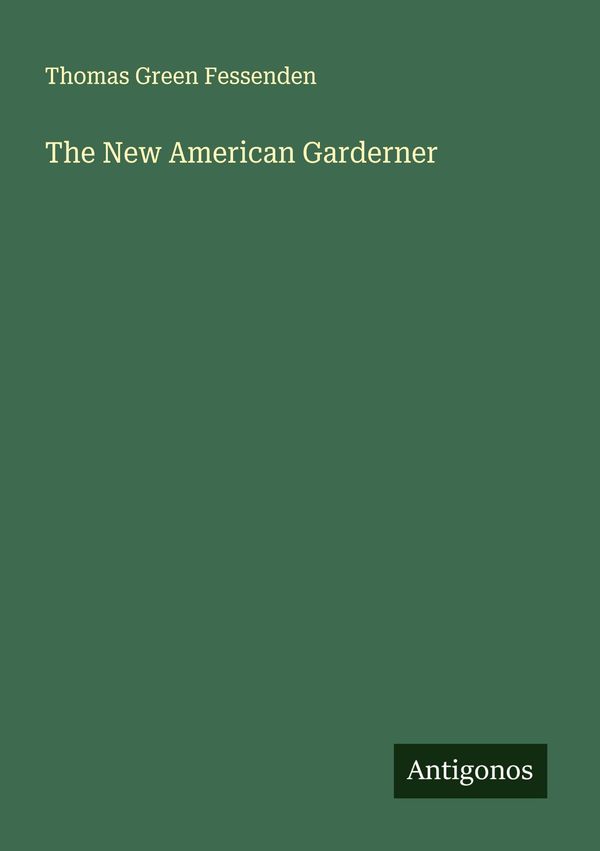 The New American Garderner - Thomas Green Fessenden (Buch)