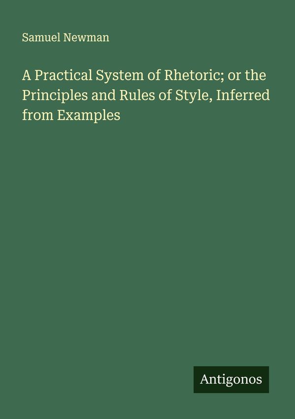 A Practical System of Rhetoric; or the Principles and Rules of Styl...