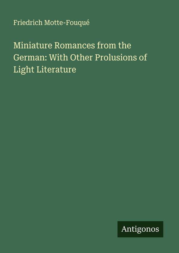 Miniature Romances from the German: With Other Prolusions of Light ...