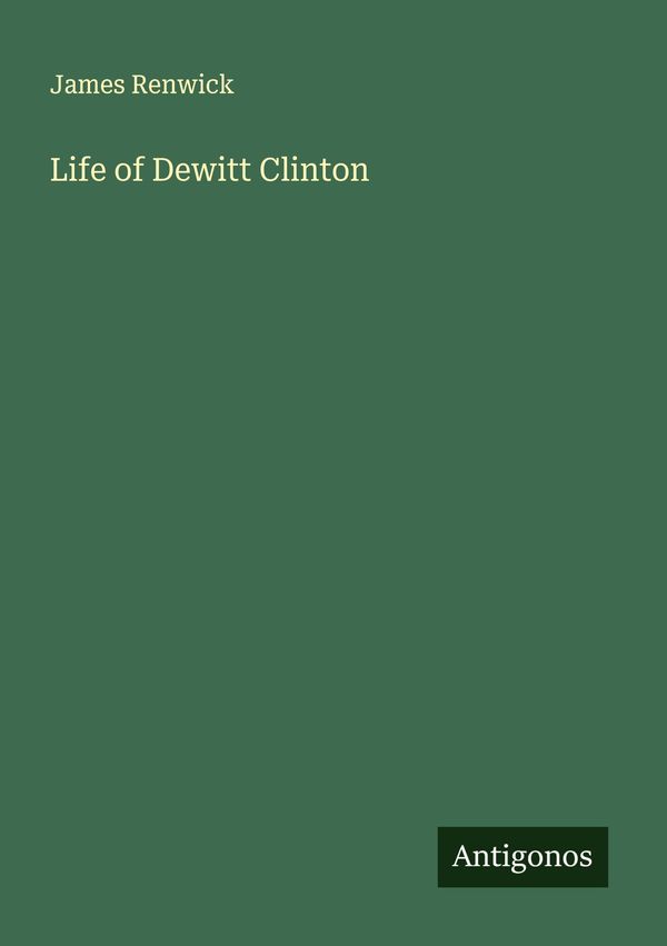 Life of Dewitt Clinton - James Renwick (Buch)
