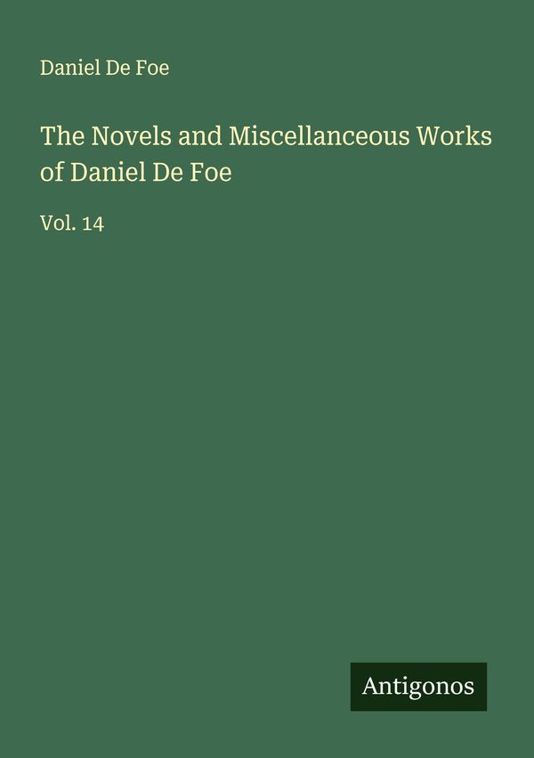 The Novels and Miscellanceous Works of Daniel De Foe - Daniel De Foe