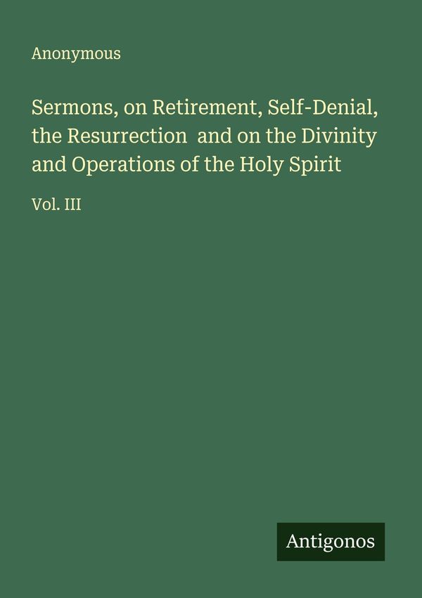Sermons, on Retirement, Self-Denial, the Resurrection and on the Di...