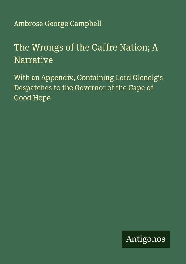 The Wrongs of the Caffre Nation; A Narrative - Ambrose George Campbell