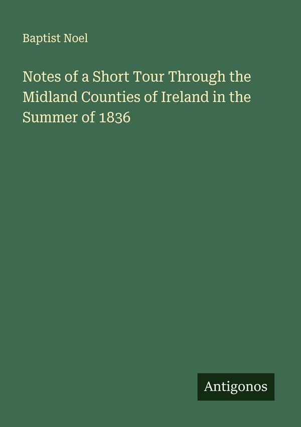 Notes of a Short Tour Through the Midland Counties of Ireland in th...