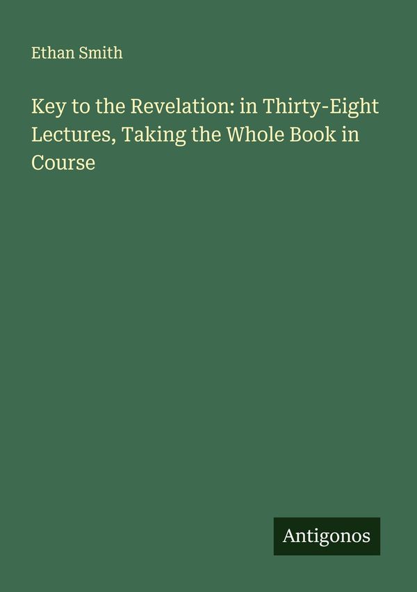 Key to the Revelation: in Thirty-Eight Lectures, Taking the Whole B...