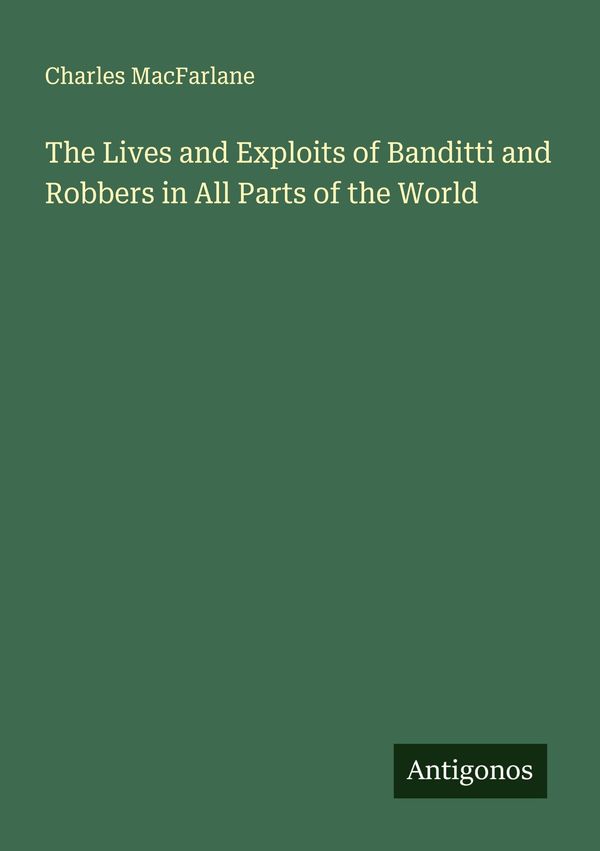 The Lives and Exploits of Banditti and Robbers in All Parts of the ...