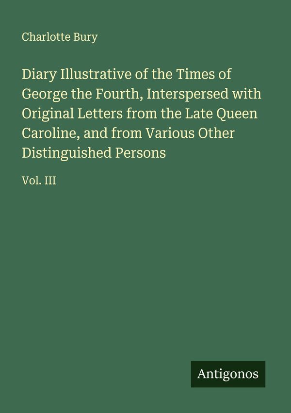 Diary Illustrative of the Times of George the Fourth, Interspersed ...