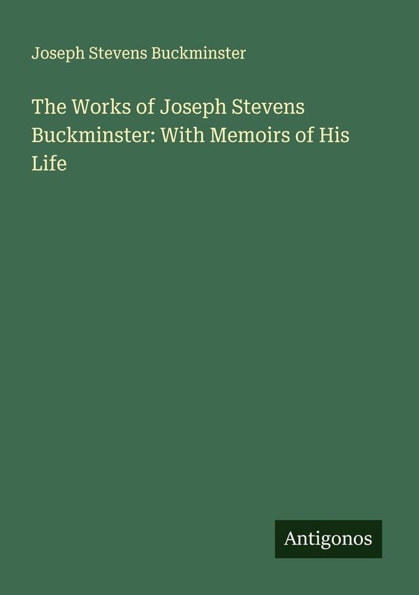 The Works of Joseph Stevens Buckminster: With Memoirs of His Life