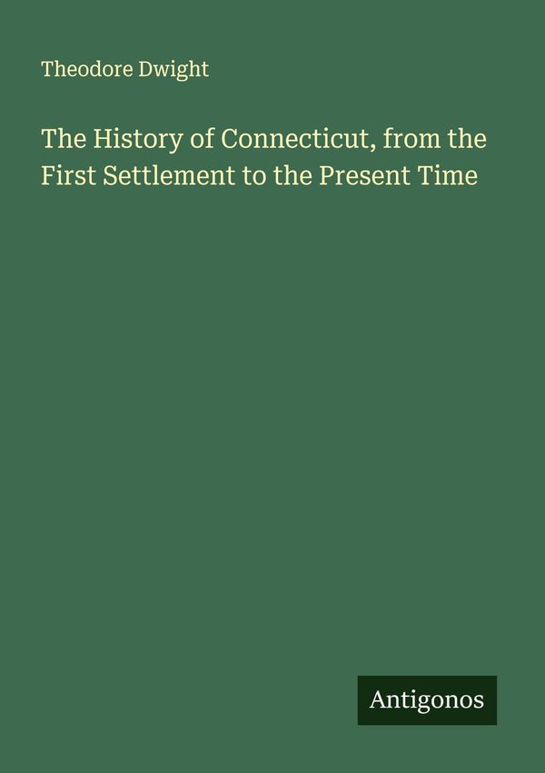 The History of Connecticut, from the First Settlement to the Presen...
