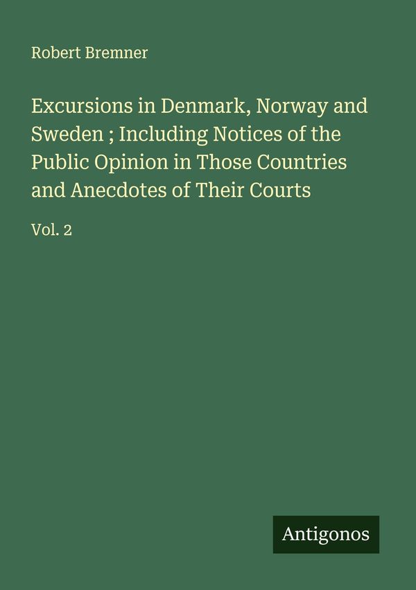 Excursions in Denmark, Norway and Sweden ; Including Notices of the...