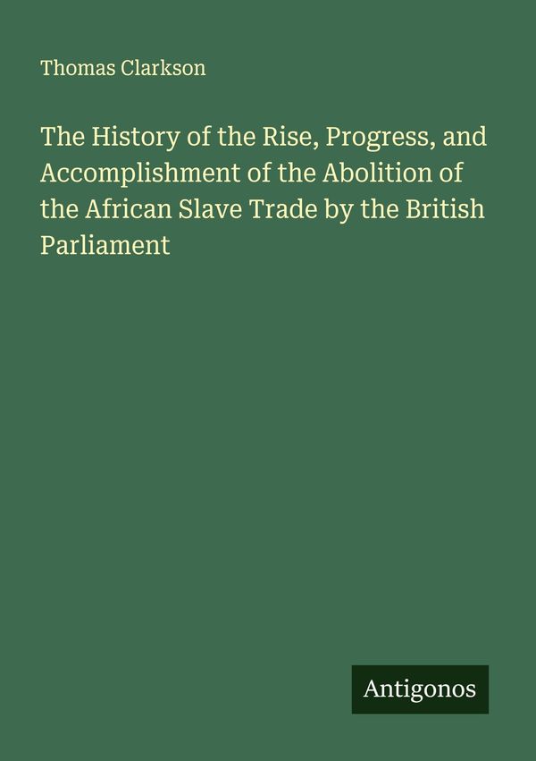 The History of the Rise, Progress, and Accomplishment of the Abolit...