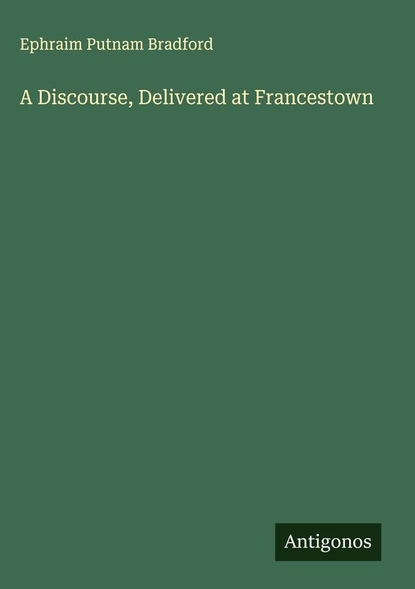 A Discourse, Delivered at Francestown - Ephraim Putnam Bradford (Buch)