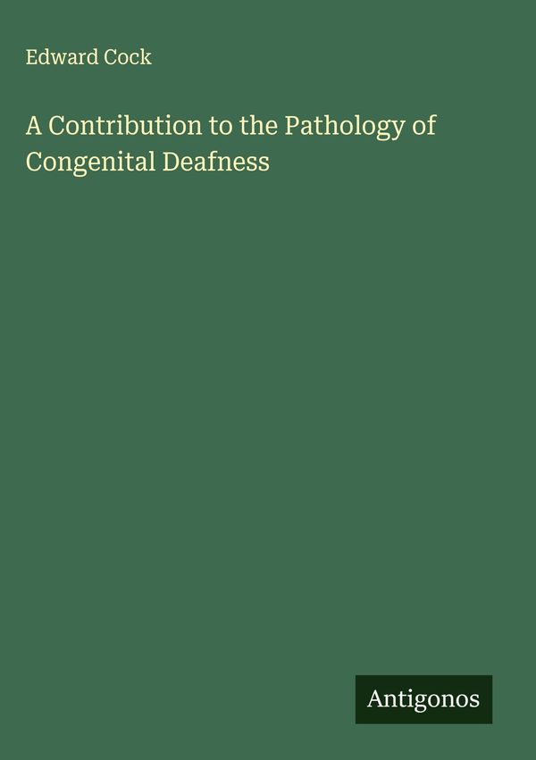 A Contribution to the Pathology of Congenital Deafness - Edward Cock