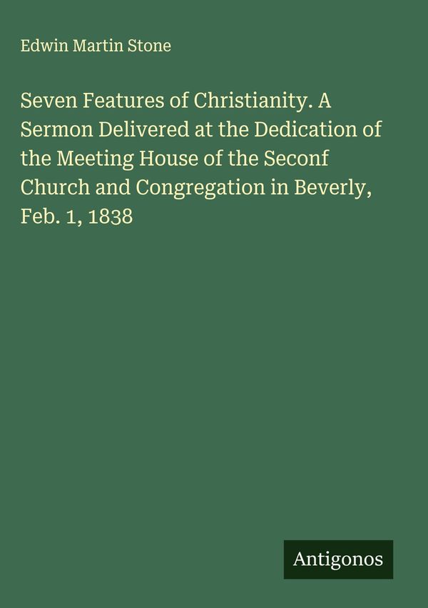 Seven Features of Christianity. A Sermon Delivered at the Dedicatio...