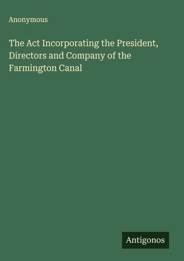 The Act Incorporating the President, Directors and Company of the F...