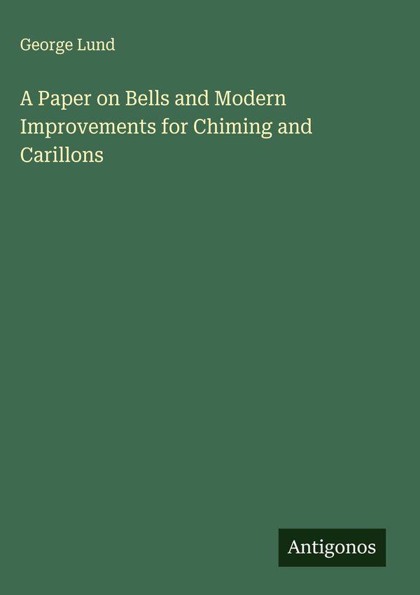 A Paper on Bells and Modern Improvements for Chiming and Carillons