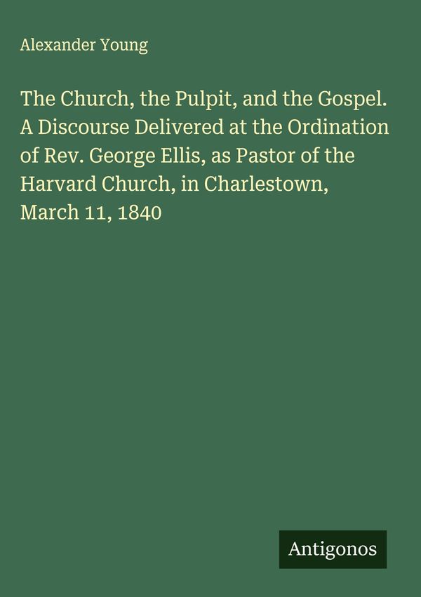 The Church, the Pulpit, and the Gospel. A Discourse Delivered at th...