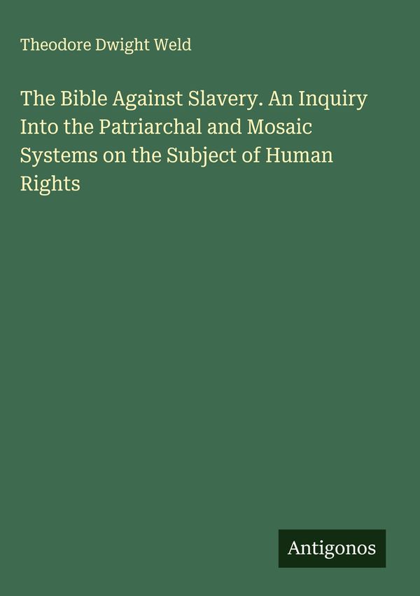 The Bible Against Slavery. An Inquiry Into the Patriarchal and Mosa...