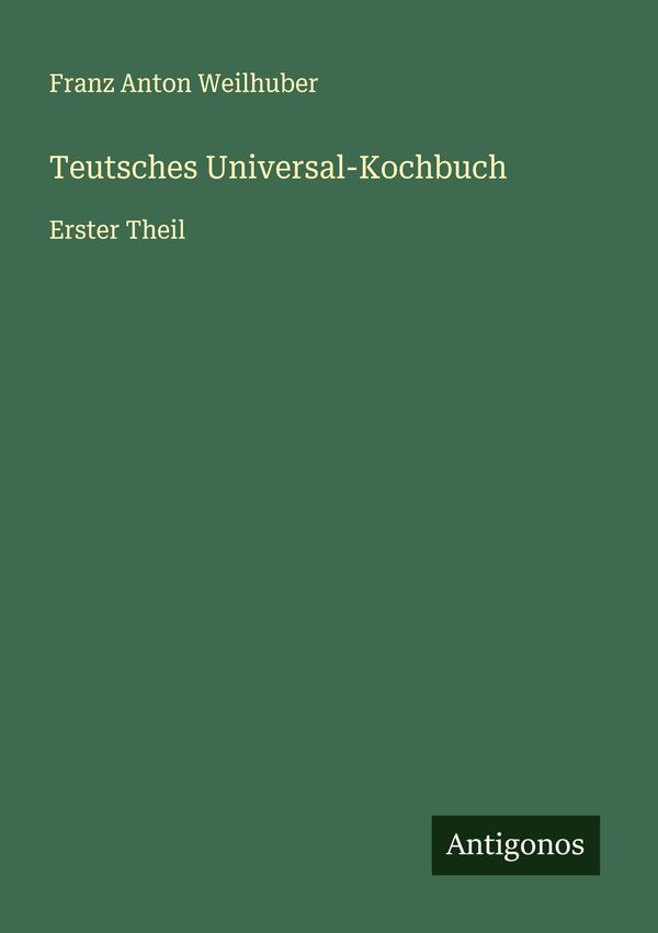 Teutsches Universal-Kochbuch - Franz Anton Weilhuber (Buch)
