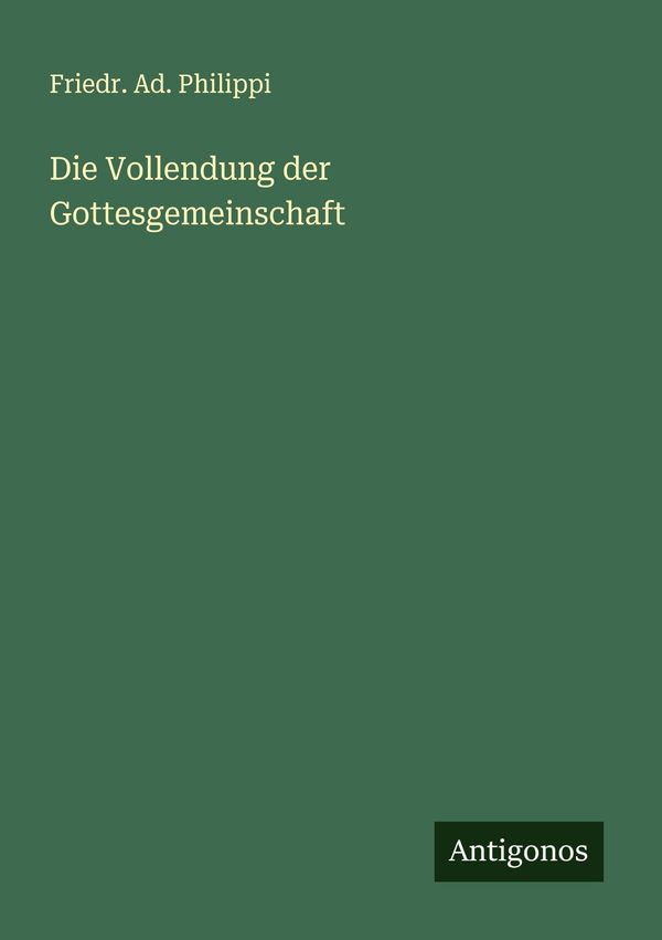 Die Vollendung der Gottesgemeinschaft - Friedr. Ad. Philippi (Buch)