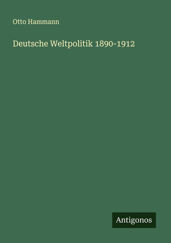 Deutsche Weltpolitik 1890-1912 - Otto Hammann (Buch)