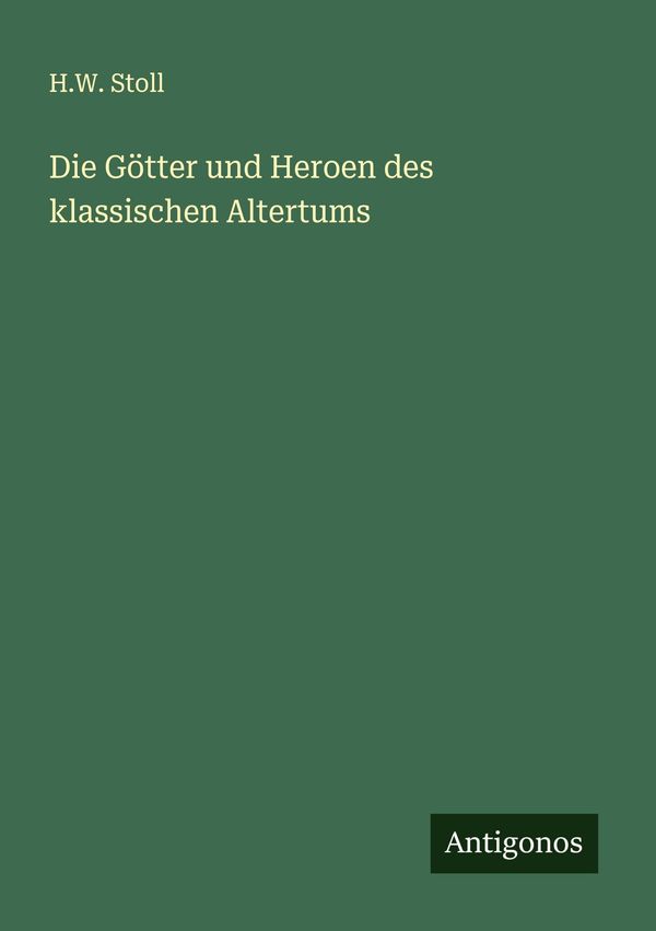 Die Götter und Heroen des klassischen Altertums - H. W. Stoll (Buch)